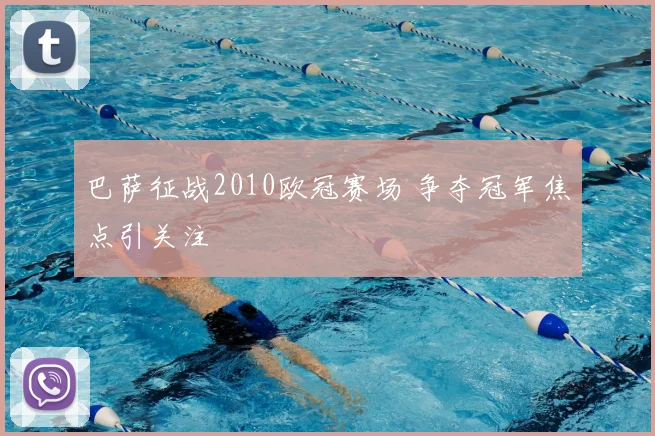 巴萨征战2010欧冠赛场 争夺冠军焦点引关注