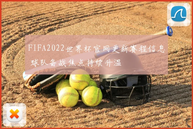FIFA2022世界杯官网更新赛程信息 球队备战焦点持续升温